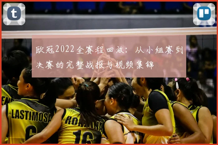 欧冠2022全赛程回放：从小组赛到决赛的完整战报与视频集锦