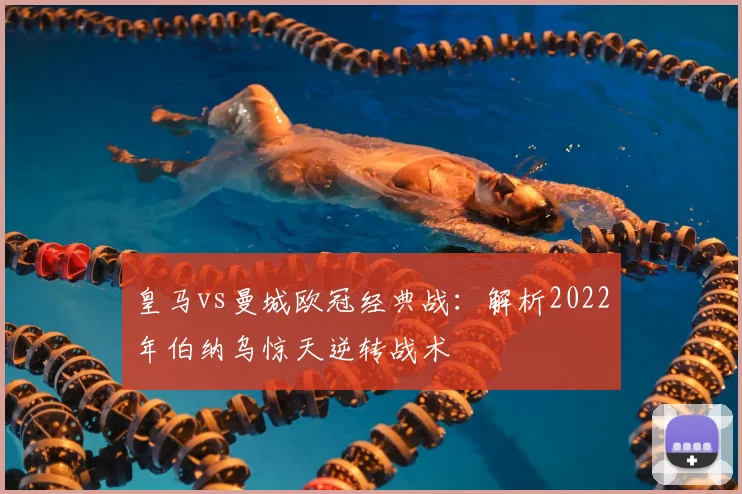 皇马vs曼城欧冠经典战：解析2022年伯纳乌惊天逆转战术