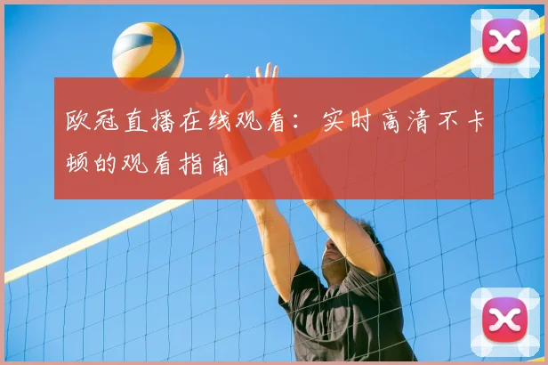 欧冠直播在线观看：实时高清不卡顿的观看指南
