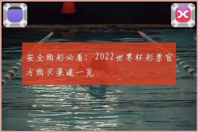 安全购彩必看：2022世界杯彩票官方购买渠道一览